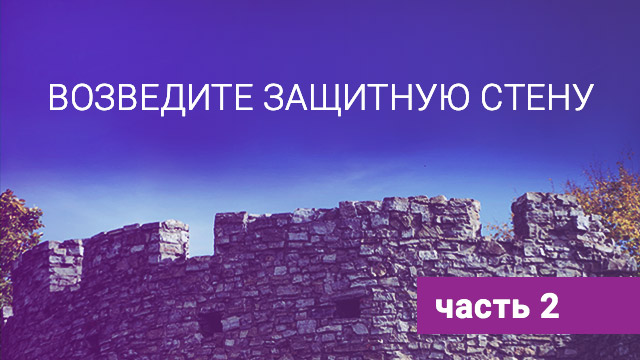 Возведите защитную стену! Часть 2