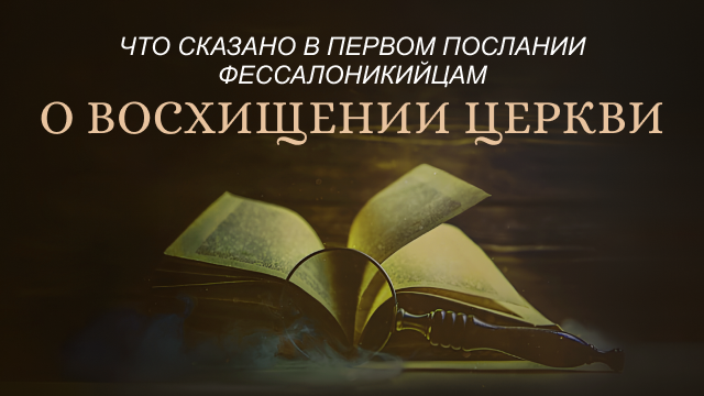 Что сказано в Первом послании Фессалоникийцам о восхищении Церкви 