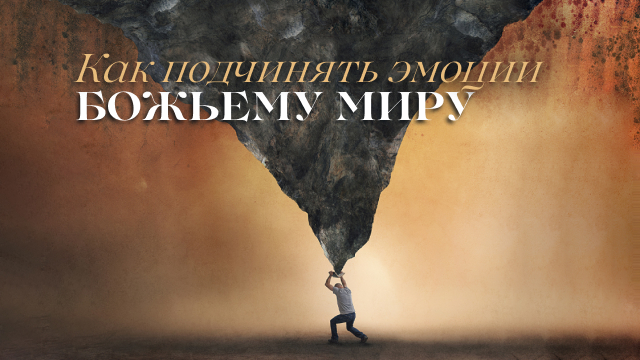 Как подчинять эмоции Божьему миру