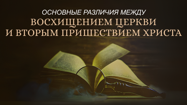 Основные различия между восхищением Церкви и Вторым пришествием Христа