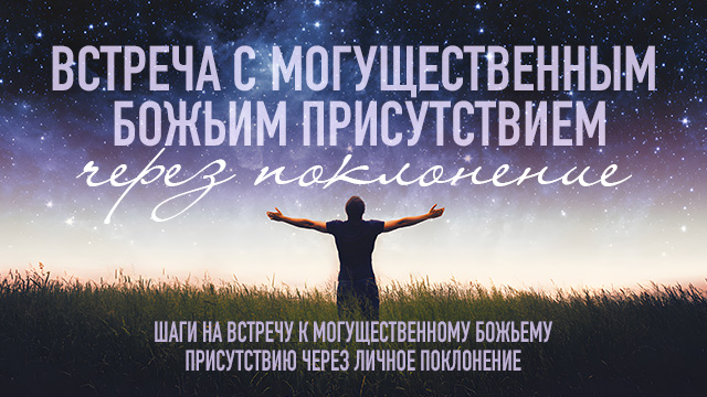 Встреча с могущественным Божьим присутствием через поклонение