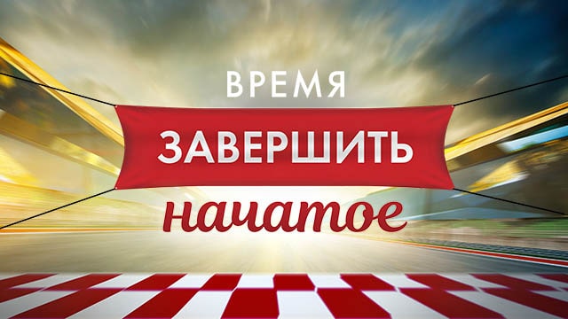 Время завершить начатое