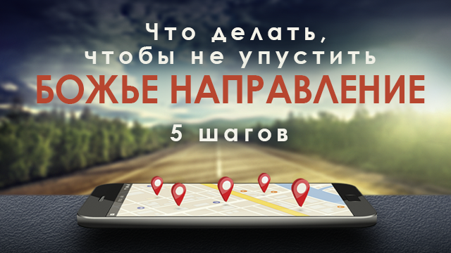 Что делать, чтобы не упустить Божье направление – 5 шагов