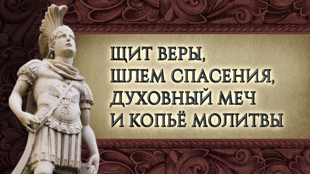 Щит веры, шлем спасения, духовный меч и копьё молитвы
