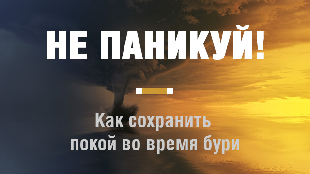 НЕ ПАНИКУЙ! Как сохранить покой во время бури
