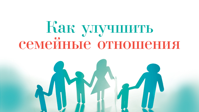 Как улучшить семейные отношения