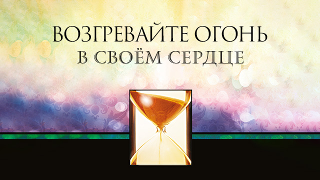 Возгревайте огонь в своём сердце