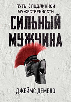 Сильный мужчина. Путь к подлинной мужественности (ознакомительная версия)