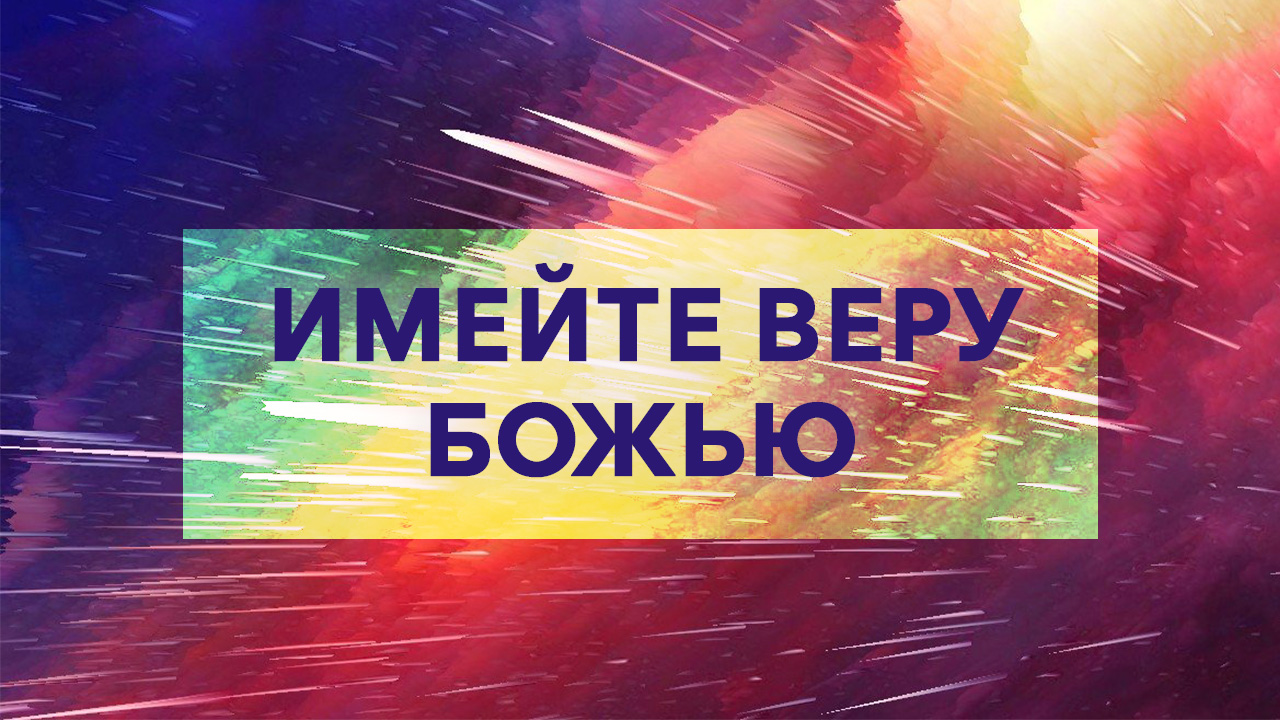 Имейте веру Божью!