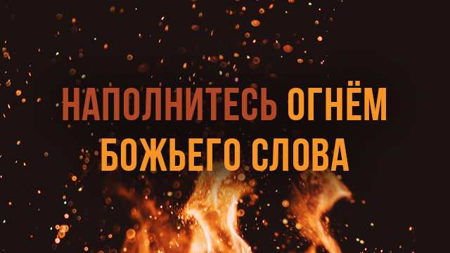 Наполнитесь огнём Божьего Слова