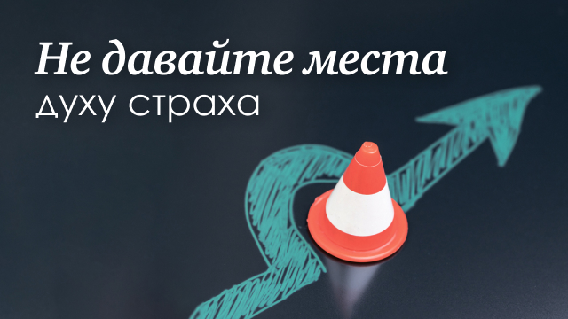 Не давайте места духу страха