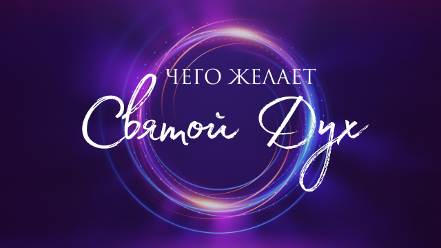 Чего желает Дух Святой