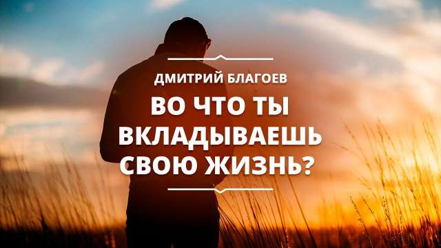 Во что ты вкладываешь свою жизнь?
