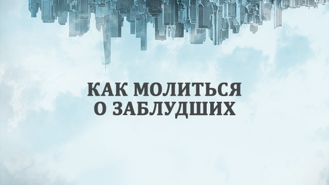 Как молиться о заблудших