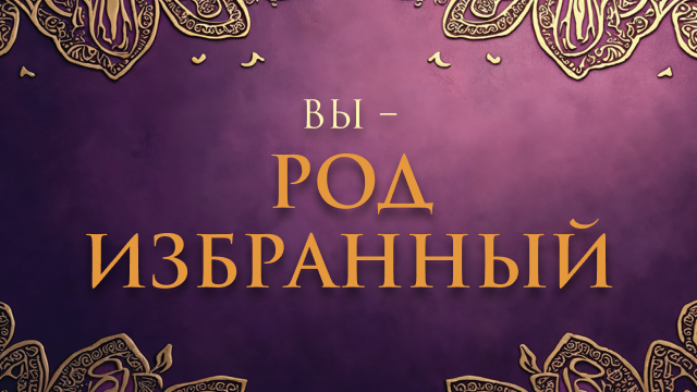 Вы – род избранный