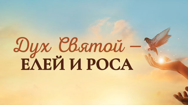 Дух Святой – елей и роса