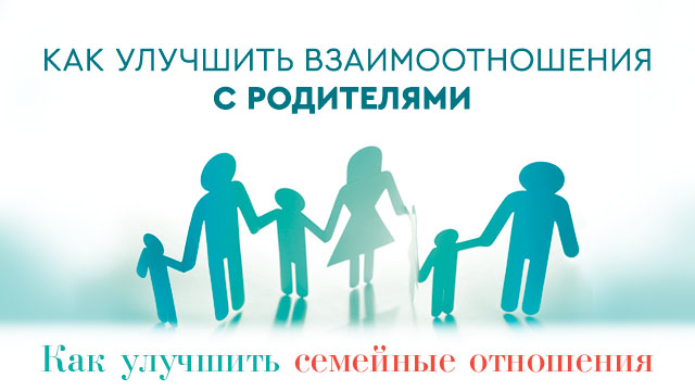 Как улучшить взаимоотношения с родителями