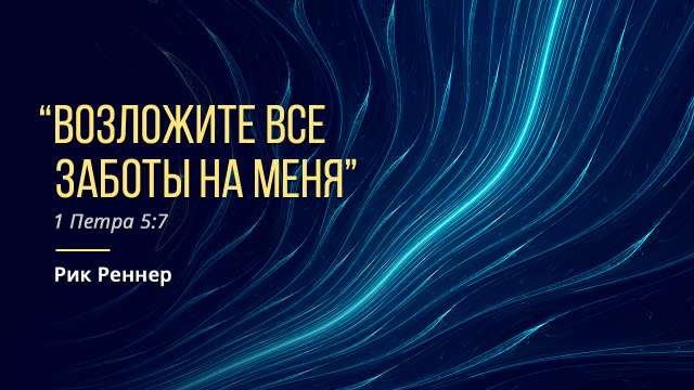 «Возложите все заботы на Меня»