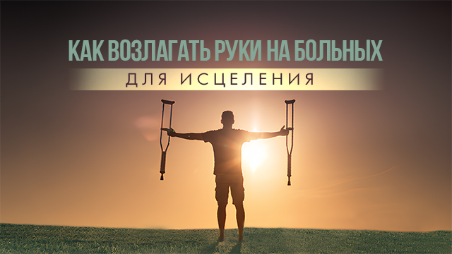 Как возлагать руки на больных для исцеления