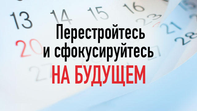 Перестройтесь и сфокусируйтесь на будущем