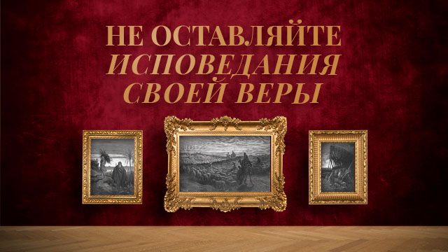 Не оставляйте исповедания своей веры
