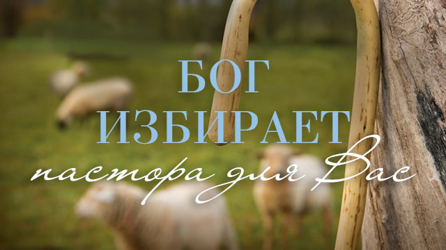 Бог избирает пастора для Вас