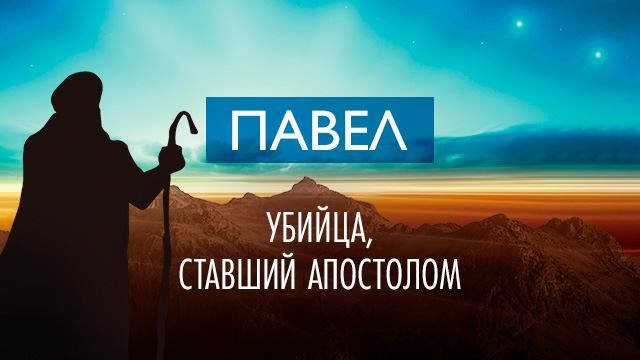 Павел – убийца, ставший Апостолом