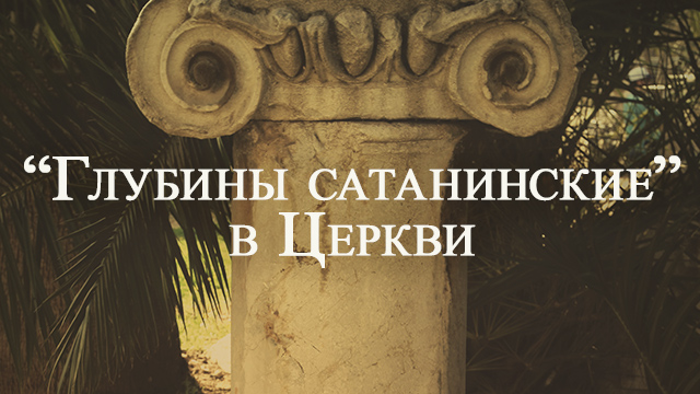 «Глубины сатанинские» в Церкви