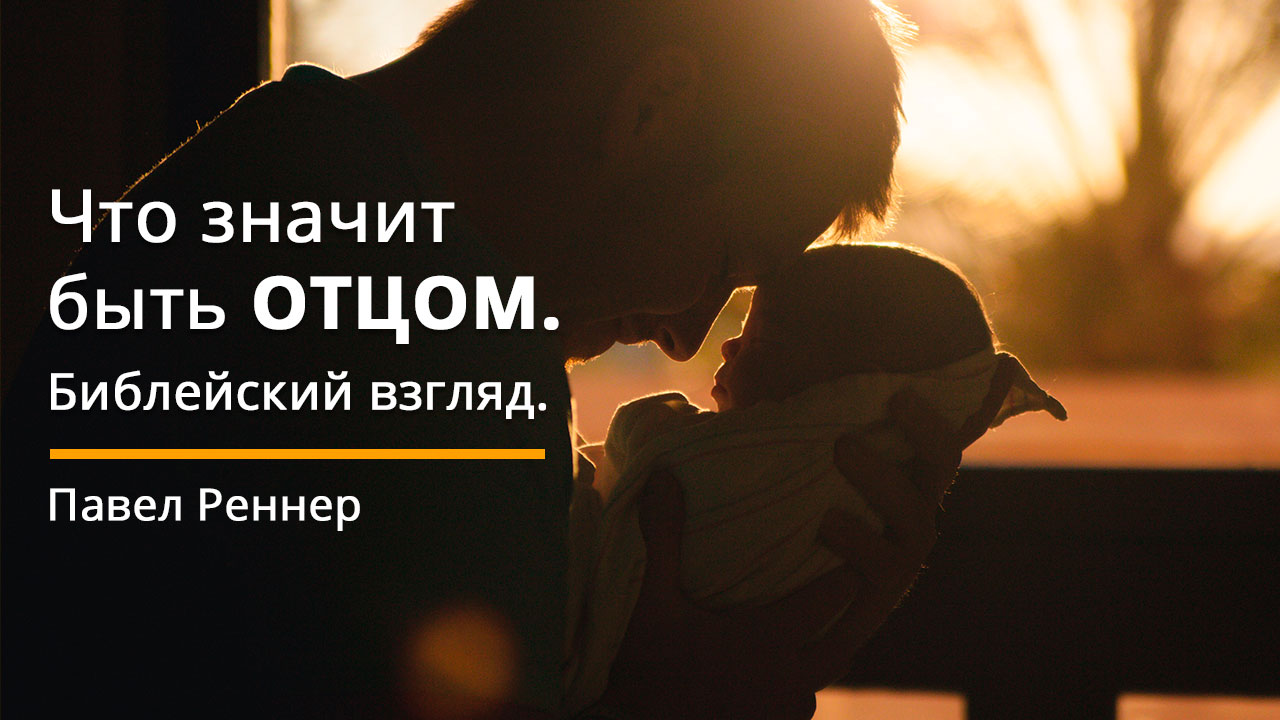 Что значит быть отцом. Библейский взгляд.