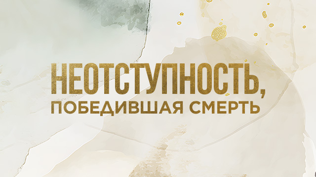 Неотступность, победившая смерть