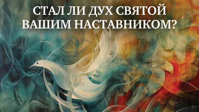 Стал ли Дух Святой вашим Наставником? 