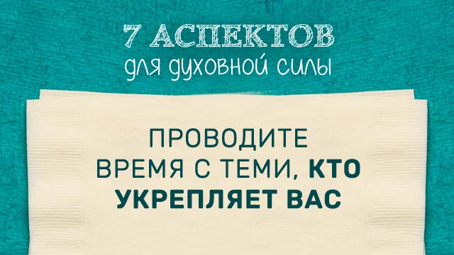 Проводите время с теми, кто укрепляет Вас