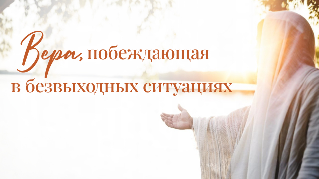 Вера, побеждающая в безвыходных ситуациях
