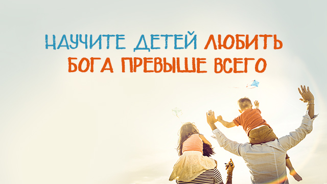 Научите детей любить Бога превыше всего