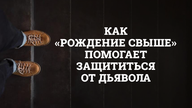 Как «рождение свыше» помогает защититься от дьявола