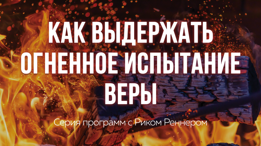 Как выдержать огненное испытание веры