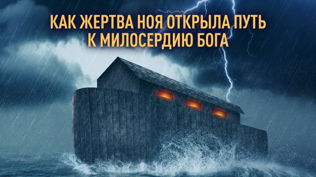 Как жертва Ноя открыла путь к милосердию Бога