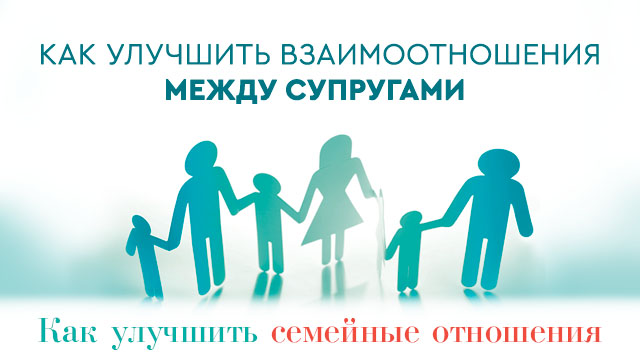 Как улучшить взаимоотношения между супругами