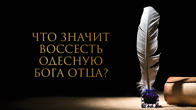 Что значит воссесть одесную Бога Отца?