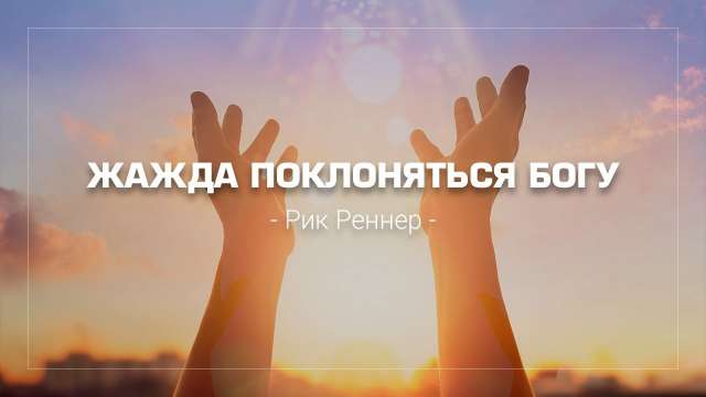 Жажда поклоняться Богу 