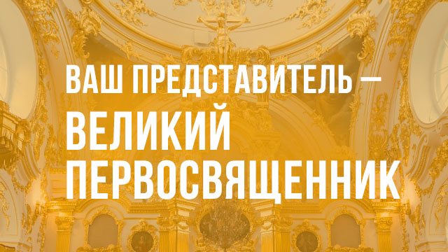 Ваш представитель – Великий Первосвященник